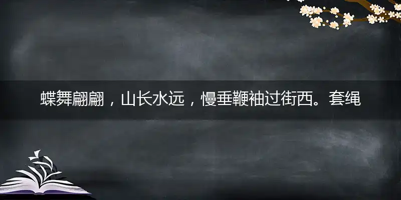 蝶舞翩翩,山长水远,慢垂鞭袖过街西。套绳缠牵,时绌举赢,花间五马迎君日
