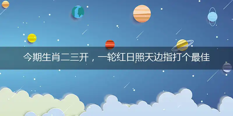 今期生肖二三开，一轮红日照天边指打个最佳准确生肖,谜语作答释义解读