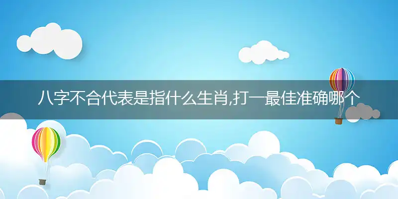 八字不合代表是指什么生肖,打一最佳准确哪个生肖,完美作答解释