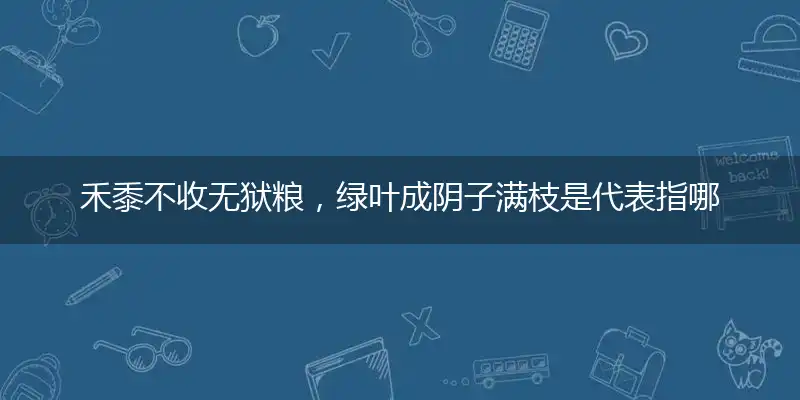 禾黍不收无狱粮,绿叶成阴子满枝