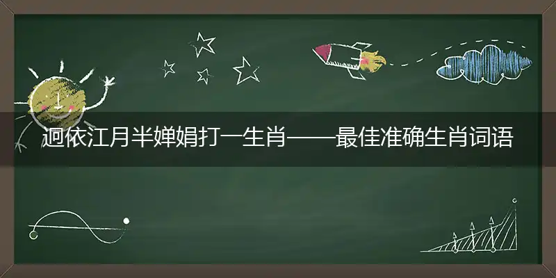 迥依江月半婵娟打一生肖——最佳准确生肖词语解析