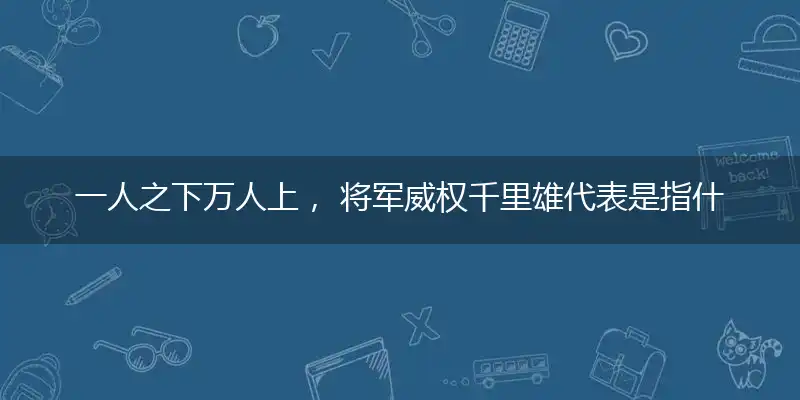 一人之下万人上, 将军威权千里雄