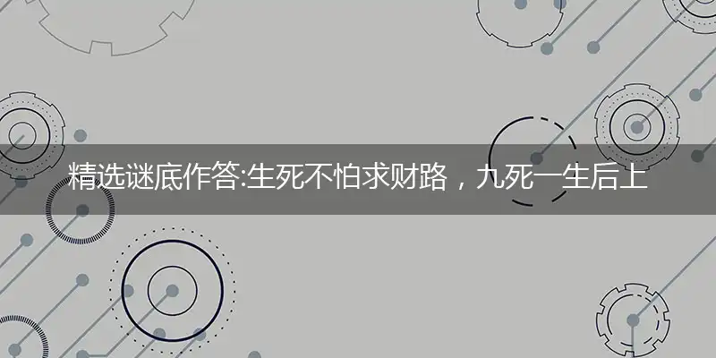 生死不怕求财路,九死一生后上发