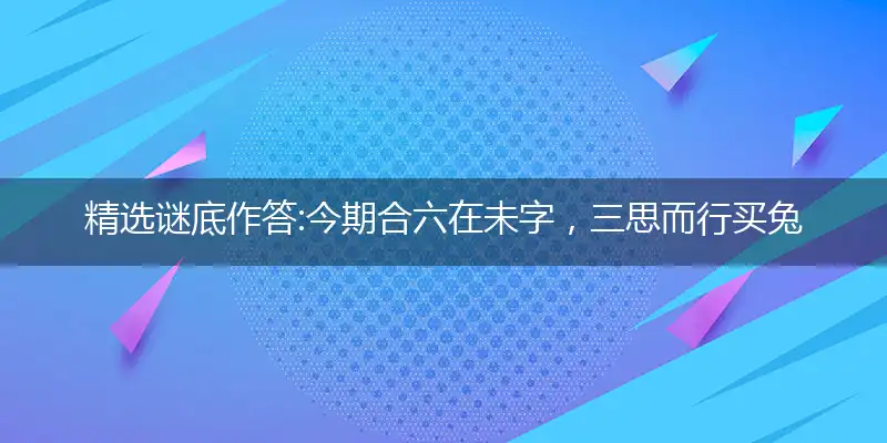 今期合六在未字,三思而行买兔子。两翅连拍舞尚歌,呐喊追逐莫奈何