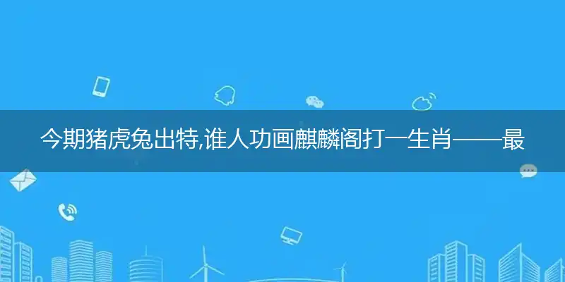 今期猪虎兔出特,谁人功画麒麟阁