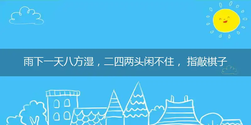 雨下一天八方湿，二四两头闲不住， 指敲棋子四六声，龙虎相随在门前打一个最佳生肖解谜!精选释义谜底解释!