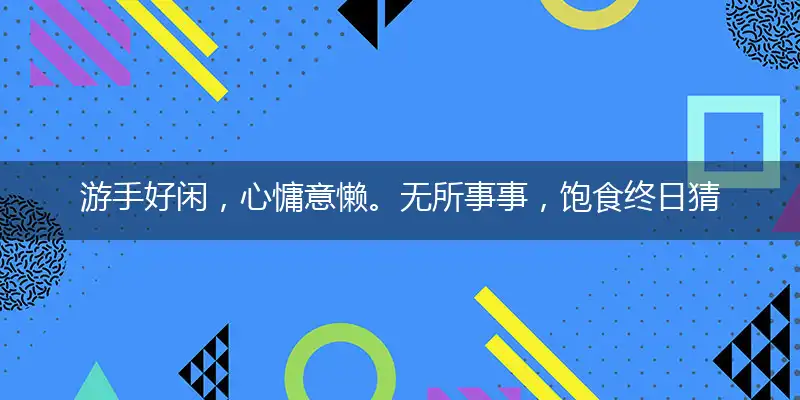 游手好闲，心慵意懒。无所事事，饱食终日猜精准成语作答解释落实