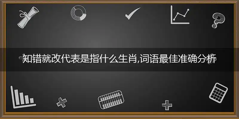 知错就改代表是指什么生肖,词语最佳准确分析