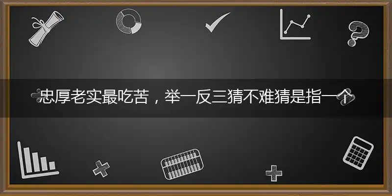 忠厚老实最吃苦,举一反三猜不难