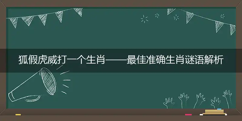 狐假虎威打一个生肖——最佳准确生肖谜语解析