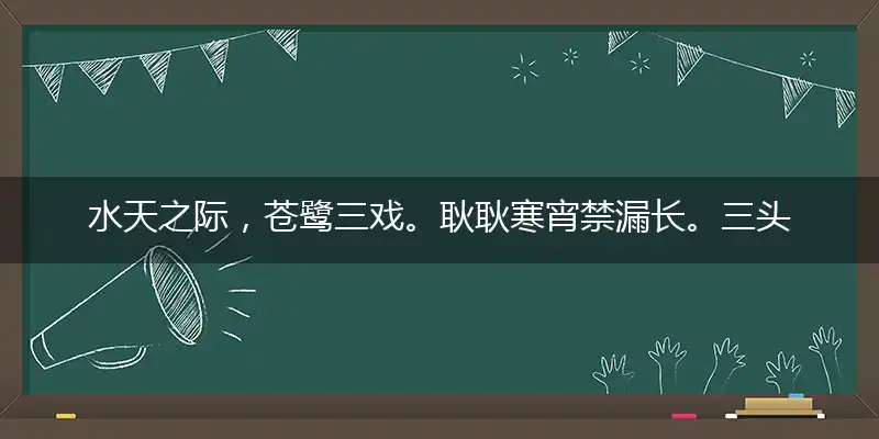水天之际,苍鹭三戏。耿耿寒宵禁漏长。三头对案,随时制宜。凉后每谋清月社