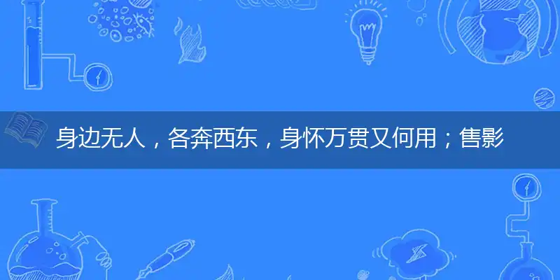身边无人,各奔西东,身怀万贯又何用；售影形单,何等阴功,风吹既寒更觉冻