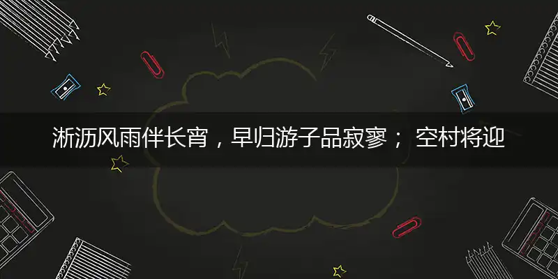 淅沥风雨伴长宵,早归游子品寂寥; 空村将迎喧闹季,重拾记忆两三瓢
