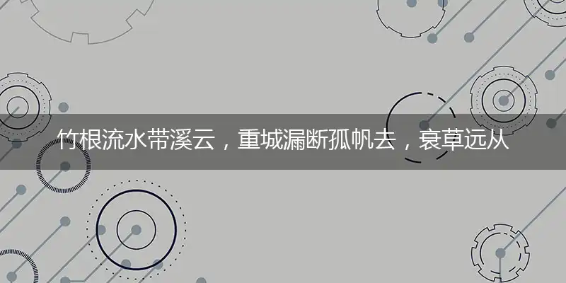 竹根流水带溪云，重城漏断孤帆去，衰草远从烟际合，花乘流水传春信代表打什么生肖,最佳词语落实释义