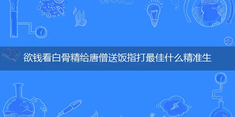 欲钱看白骨精给唐僧送饭