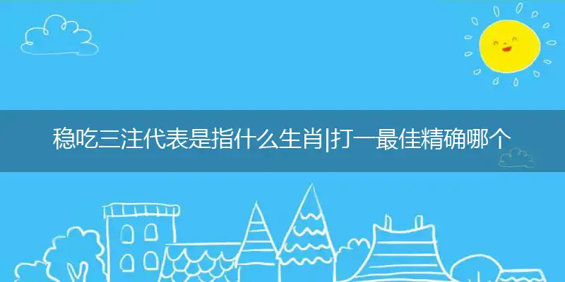 稳吃三注代表是指什么生肖|打一最佳精确哪个生肖|释义词语准确解读