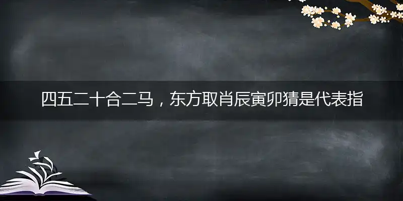 四五二十合二马,东方取肖辰寅卯