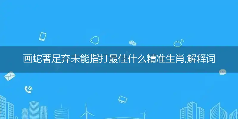 画蛇著足弃未能指精准成语作答解释落实