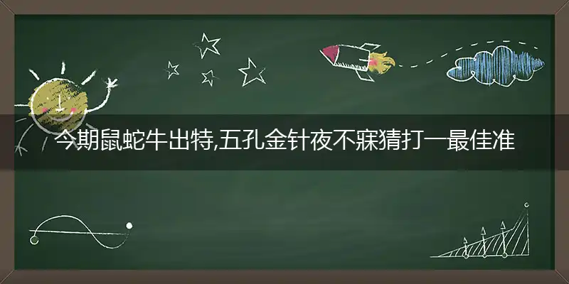 wewewe蛇牛出特,五孔金针夜不寐猜释义成语作答解释落实