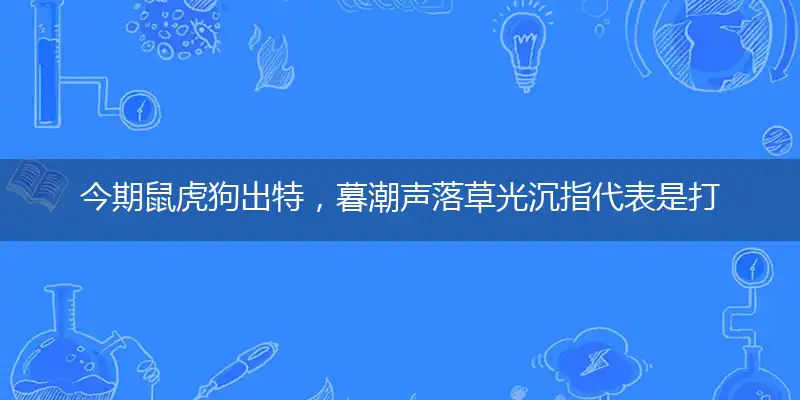 今期鼠虎狗出特,暮潮声落草光沉