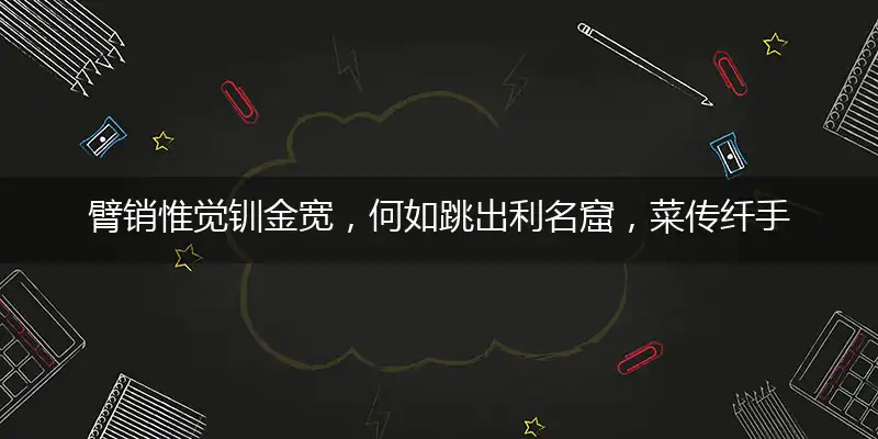 臂销惟觉钏金宽，何如跳出利名窟，菜传纤手青丝细，十二阑干谩雨丝指打释义成语落实作答解释