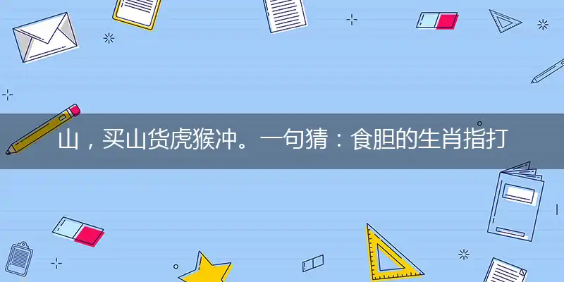 山,买山货虎猴冲。一句猜：食胆的生肖