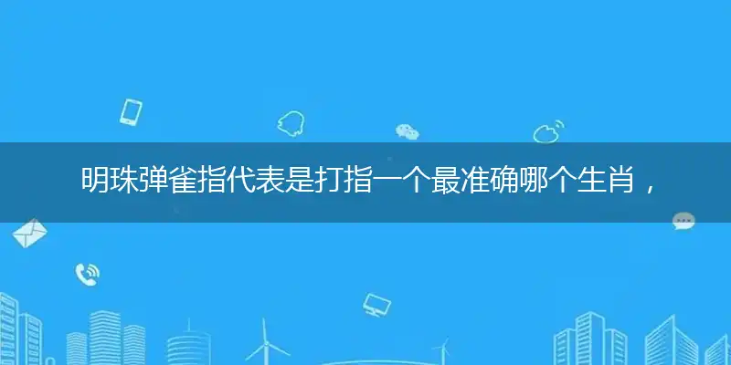 明珠弹雀指代表是打指一个最准确哪个生肖，猜解一最佳词语答案分析解释释义