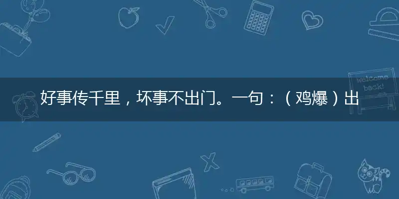 好事传千里,坏事不出门。一句:(鸡爆)出特。提供:(7x7)小学题指