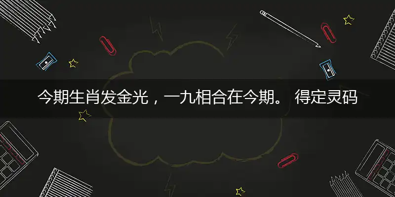 今期生肖发金光,一九相合在今期。 得定灵码投下注,说破玄机不为奇