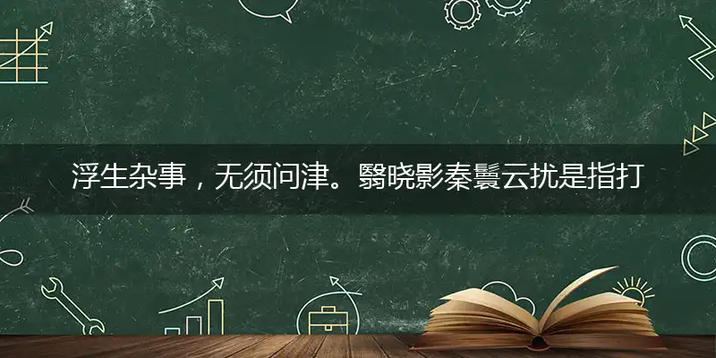 浮生杂事,无须问津。翳晓影秦鬟云扰