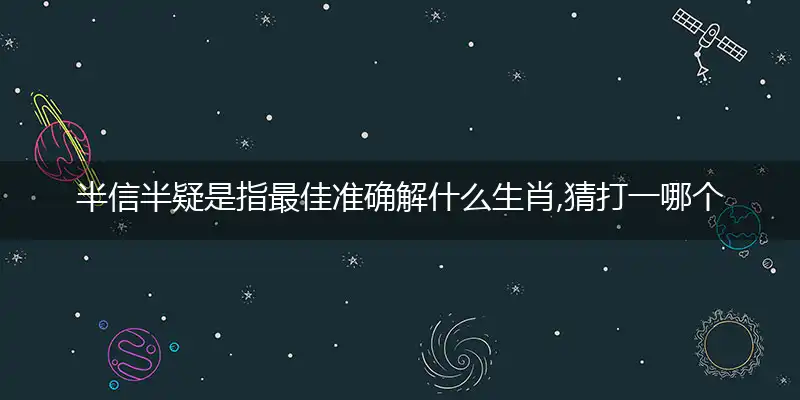 半信半疑是指最佳准确解什么生肖,猜打一哪个词语精选答案解释义
