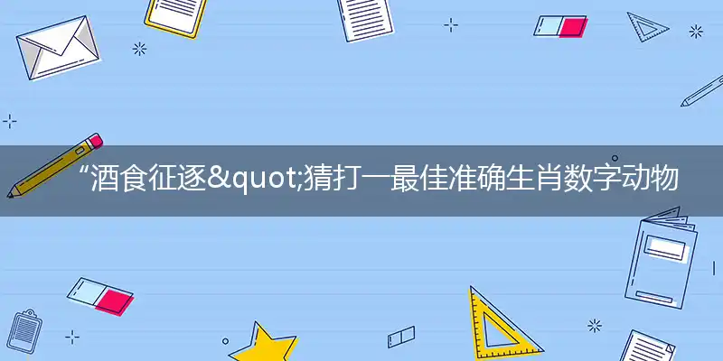 “酒食征逐"猜打一最佳准确生肖数字动物,解哪一个词语精选解释释义