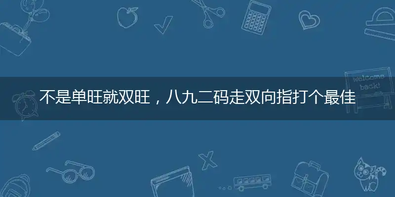 不是单旺就双旺,八九二码走双向