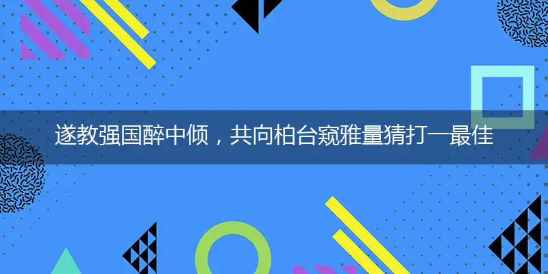 遂教强国醉中倾,共向柏台窥雅量