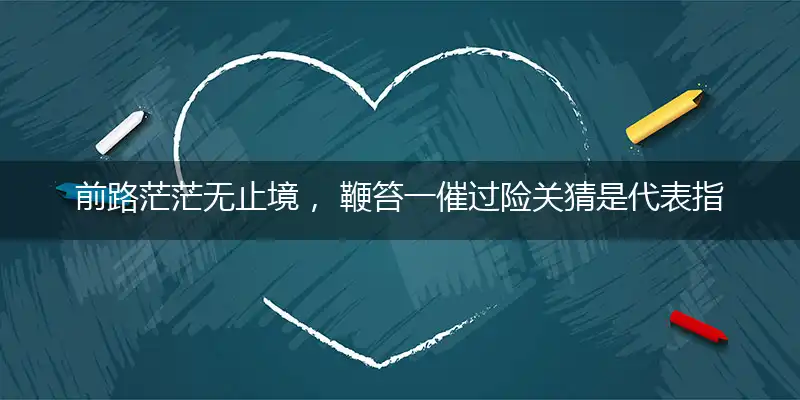 前路茫茫无止境, 鞭笞一催过险关