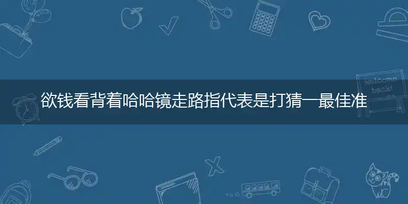欲钱看背着哈哈镜走路释义词典成语作答解释