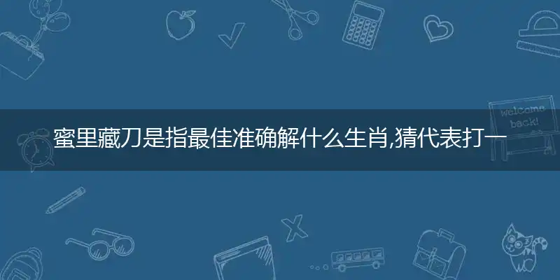 蜜里藏刀是指最佳准确解什么生肖,猜代表打一哪个词语精选答案解释义