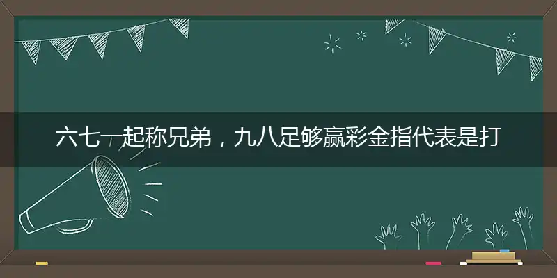 六七一起称兄弟,九八足够赢彩金
