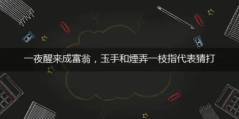 一夜醒来成富翁,玉手和煙弄一枝