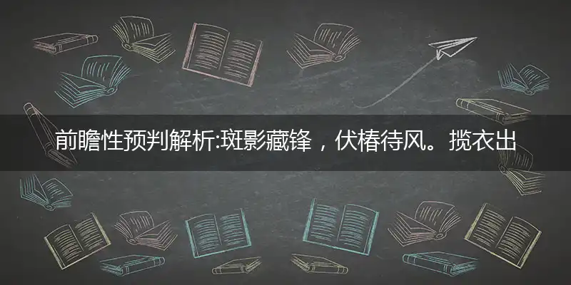 斑影藏锋,伏椿待风。揽衣出户一相送。枯杆立影,卦象初成。任清虚五神畅悦