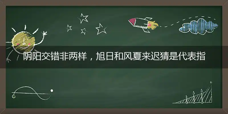 阴阳交错非两样,旭日和风夏来迟