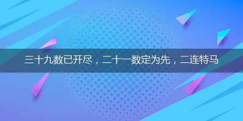 三十九数已开尽,二十一数定为先,二连特马本期现,今期八数多宝金