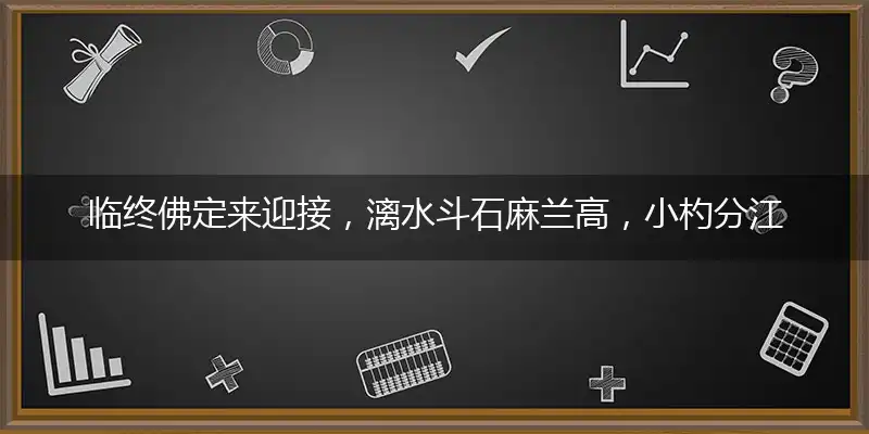 临终佛定来迎接,漓水斗石麻兰高,小杓分江入夜瓶,寒光不入帝乡尘