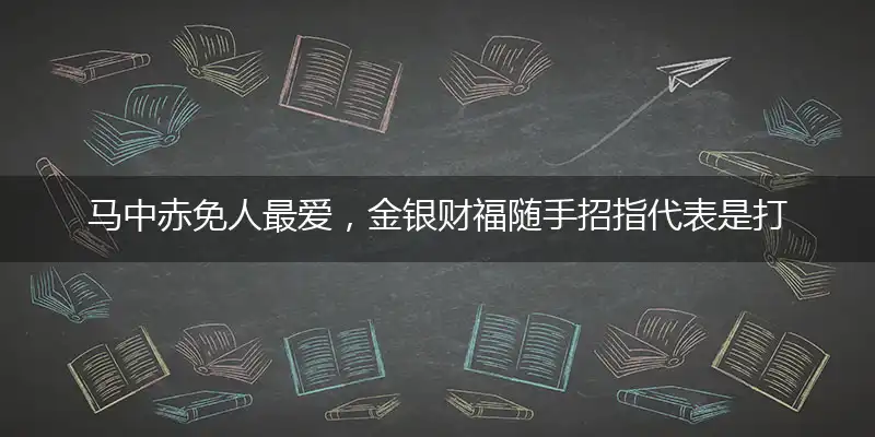 马中赤免人最爱,金银财福随手招