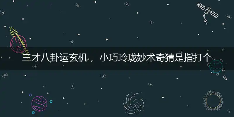 三才八卦运玄机, 小巧玲珑妙术奇