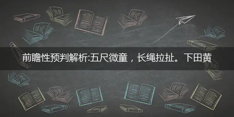 五尺微童,长绳拉扯。下田黄牛,双脚投天