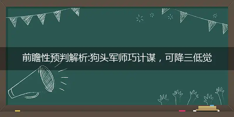 狗头军师巧计谋,可降三低觉得好