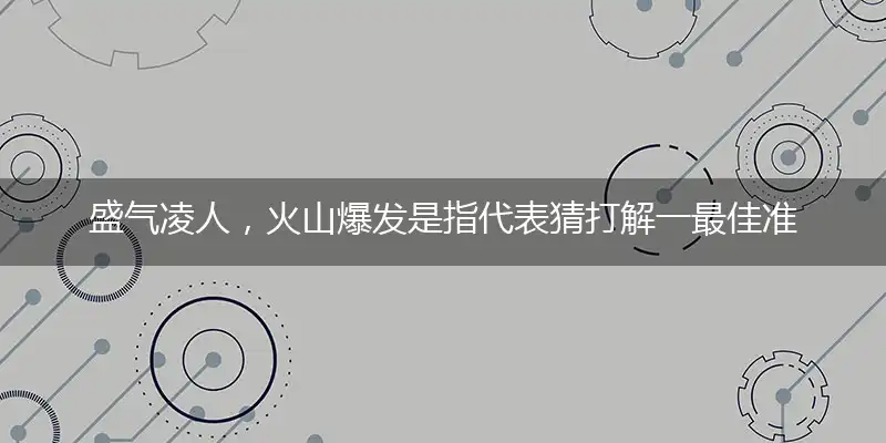 盛气凌人,火山爆发