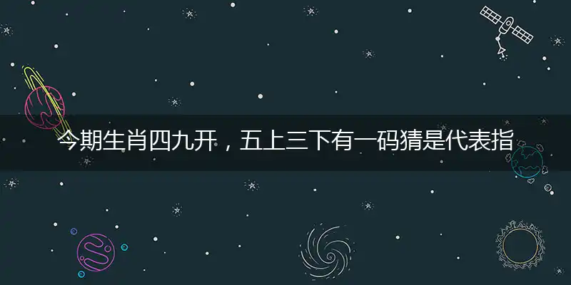 今期生肖四九开,五上三下有一码