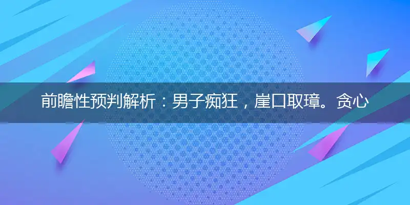 男子痴狂,崖口取璋。贪心涉险,命在何方